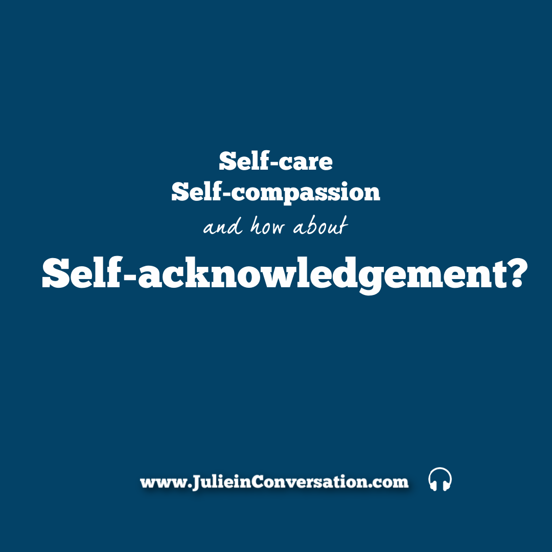 Self-care, self-compassion and how about self-acknowledgement? asks,  Montreal Life Coach and Certified Mentor Coach Julie Cusmariu - Julie  Cusmariu